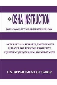 OSHA Instruction: 29 Cfr Part 1915, Subpart I, Enforcement Guidance for Personal Protective Equipment (Ppe) in Shipyard Employment