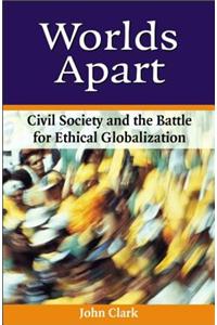 Worlds Apart: Civil Society and the Battle for Ethical Globalization