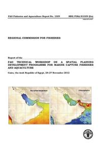 Report of the Fao Technical Workshop on a Spatial Planning Development Programme for Marine Capture Fisheries and Aquaculture Cairo, the Arab Republic