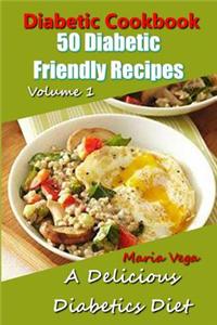 Diabetic Cookbook - 50 Diabetic Friendly Recipes: A Diabetic Diet That Is Delicious - Breakfast, Lunch, Dinner, & Dessert Recipes