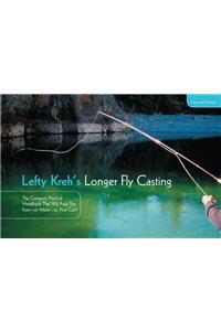 Lefty Kreh's Longer Fly Casting: The Compact, Practical Handbook That Will Add Ten Feet--Or More--To Your Cast