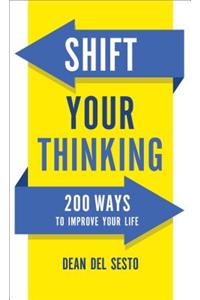 Shift Your Thinking: 200 Ways to Improve Your Life
