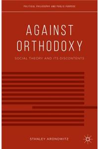 Against Orthodoxy: Social Theory and Its Discontents