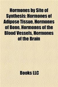 Hormones by Site of Synthesis: Hormones of Adipose Tissue, Hormones of Bone, Hormones of the Blood Vessels, Hormones of the Brain