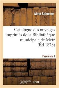 Catalogue Des Ouvrages Imprimes de La Bibliotheque Municipale de Metz. Fascicule 1