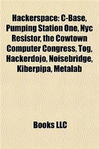 Hackerspace: C-Base, Pumping Station One, NYC Resistor, the Cowtown Computer Congress, Tog, Hackerdojo, Noisebridge, Kiberpipa, Met