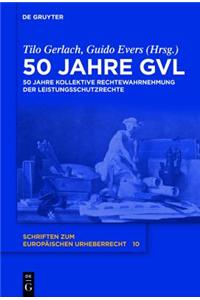 50 Jahre Gvl: 50 Jahre Kollektive Rechtewahrnehmung Der Leistungsschutzrechte