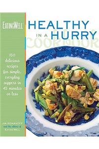The EatingWell Healthy in a Hurry Cookbook: 150 Delicious Recipes for Simple, Everyday Suppers in 45 Minutes or Less