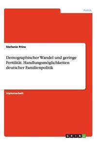 Demographischer Wandel Und Geringe Fertilitat. Handlungsmoglichkeiten Deutscher Familienpolitik