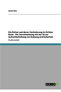 Die Polizei Und Deren Veranderung Im Dritten Reich - Die Verschmelzung Mit Der SS Zur Aufrechterhaltung Von Ordnung Und Sicherheit