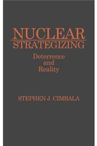 Nuclear Strategizing: Deterrence and Reality