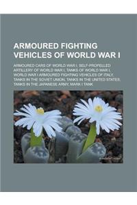 Armoured Fighting Vehicles of World War I: Armoured Cars of World War I, Self-Propelled Artillery of World War I, Tanks of World War I, World War I Ar