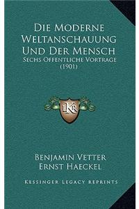Die Moderne Weltanschauung Und Der Mensch: Sechs Offentliche Vortrage (1901)