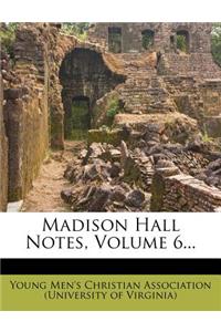 Madison Hall Notes, Volume 6...