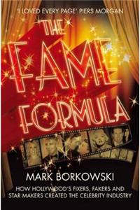 The Fame Formula: How Hollywood's Fixers, Fakers and Star Makers Created the Celebrity Industry.. Mark Borkowski