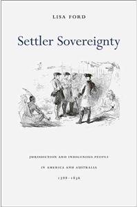 Settler Sovereignty: Jurisdiction and Indigenous People in America and Australia, 1788-1836