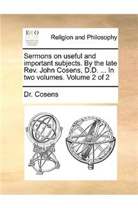 Sermons on Useful and Important Subjects. by the Late REV. John Cosens, D.D. ... in Two Volumes. Volume 2 of 2