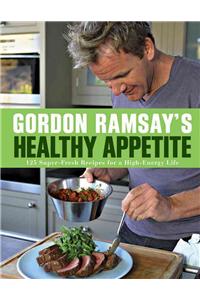 Gordon Ramsay's Healthy Appetite: 125 Super-Fresh Recipes for a High-Energy Life
