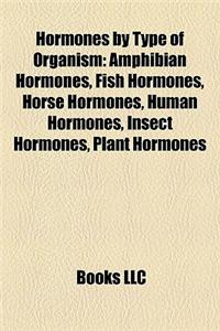 Hormones by Type of Organism: Amphibian Hormones, Fish Hormones, Horse Hormones, Human Hormones, Insect Hormones, Plant Hormones