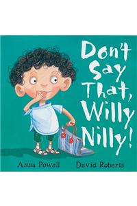 Don't Say That, Willy Nilly!