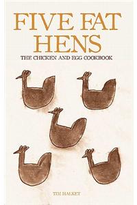 Five Fat Hens: The Chicken and Egg Cookbook