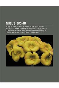 Niels Bohr: Bohr Model, Bohrium, Aage Bohr, Niels Bohr Institute, Harald Bohr, Bohr-Einstein Debates, Complementarity, Bks Theory