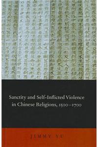 Sanctity and Self-inflicted Violence in Chinese Religions, 1500-1700