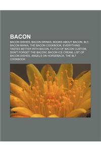 Bacon: Bacon Dishes, Bacon Drinks, Books about Bacon, Blt, Bacon Mania, the Bacon Cookbook, Everything Tastes Better with Bac