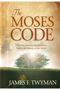 The Moses Code: The Most Powerful Manifestation Tool in the History of the World