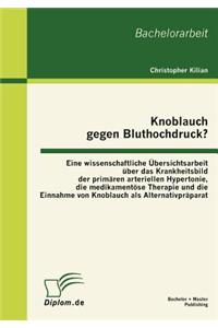 Knoblauch Gegen Bluthochdruck? Eine Wissenschaftliche Bersichtsarbeit Ber Das Krankheitsbild Der Prim Ren Arteriellen Hypertonie, Die Medikament Se Therapie Und Die Einnahme Von Knoblauch ALS Alternativpr Parat
