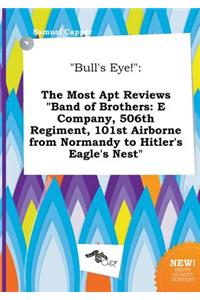 Bull's Eye!: The Most Apt Reviews Band of Brothers: E Company, 506th Regiment, 101st Airborne from Normandy to Hitler's Eagle's Ne