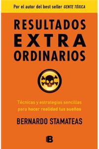 Resultados Extraordinarios: Tecnicas y Estrategias Sencillas Para Alcanzar Tus Suenos y Hacerlos Realidad = Extraordinary Results
