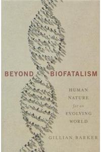 Beyond Biofatalism: Human Nature for an Evolving World