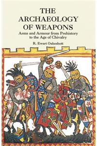 The Archaeology of Weapons: Arms and Armour from Prehistory to the Age of Chivalry