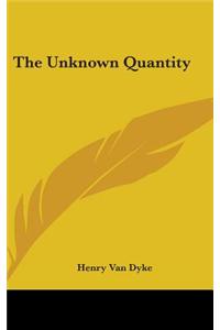 THE UNKNOWN QUANTITY