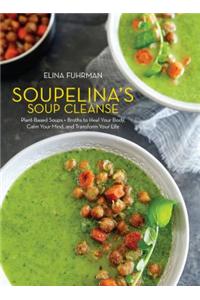 Soupelina's Soup Cleanse: Plant-Based Soups and Broths to Heal Your Body, Calm Your Mind, and Transform Your Life