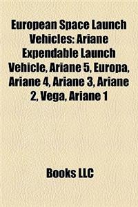 European Space Launch Vehicles: Ariane Expendable Launch Vehicle, Ariane 5, Europa, Ariane 4, Ariane 3, Ariane 2, Vega, Ariane 1