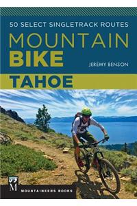 Mountain Bike Tahoe: 50 Select Singletrack Routes
