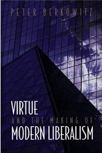 Virtue and the Making of Modern Liberalism