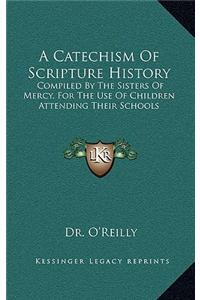 A Catechism of Scripture History: Compiled by the Sisters of Mercy, for the Use of Children Attending Their Schools