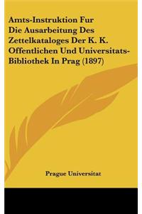 Amts-Instruktion Fur Die Ausarbeitung Des Zettelkataloges Der K. K. Offentlichen Und Universitats-Bibliothek in Prag (1897)