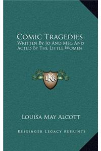 Comic Tragedies: Written by Jo and Meg and Acted by the Little Women