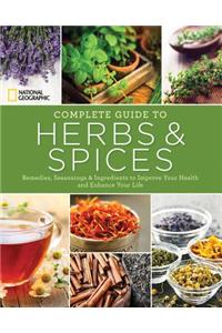 National Geographic Complete Guide to Herbs and Spices: Remedies, Seasonings, and Ingredients to Improve Your Health and Enhance Your Life