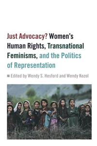 Just Advocacy?: Women's Human Rights, Transnational Feminisms, and the Politics of Representation