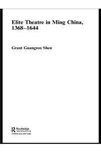 Elite Theatre in Ming China, 1368-1644