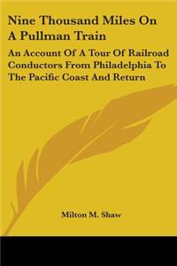 Nine Thousand Miles On A Pullman Train: An Account Of A Tour Of Railroad Conductors From Philadelphia To The Pacific Coast And Return