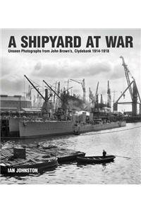 A Shipyard at War: Unseen Photographs from John Brown's Clydebank, 1914-1918