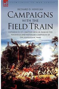 Campaigns with the Field Train: Experiences of a British Officer During the Peninsula and Waterloo Campaigns of the Napoleonic Wars