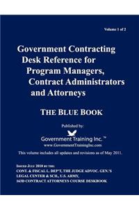 Government Contracting Desk Reference for Program Managers, Contract Administrators and Attorneys - Blue Book - Volume 1 of 2 -