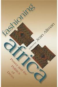 Fashioning Africa: Power and the Politics of Dress